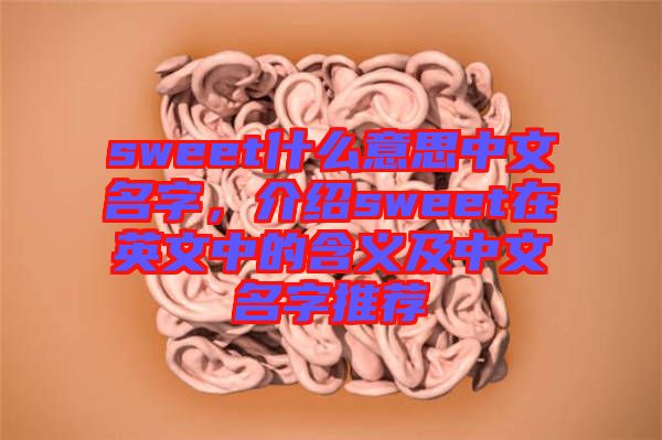 sweet什么意思中文名字，介紹sweet在英文中的含義及中文名字推薦