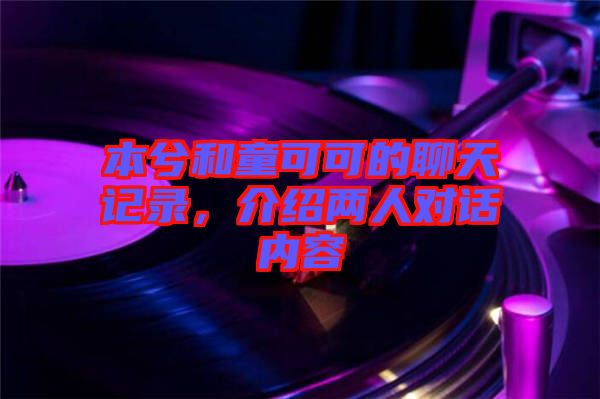 本兮和童可可的聊天記錄，介紹兩人對話內容
