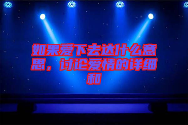 如果愛下去達什么意思，討論愛情的詳細(xì)和