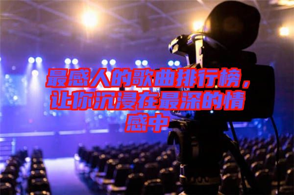 最感人的歌曲排行榜，讓你沉浸在最深的情感中