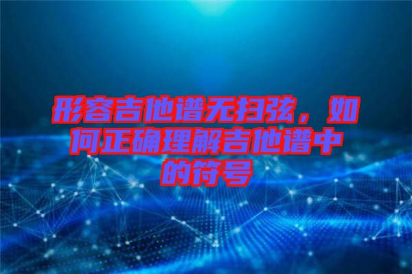 形容吉他譜無掃弦，如何正確理解吉他譜中的符號