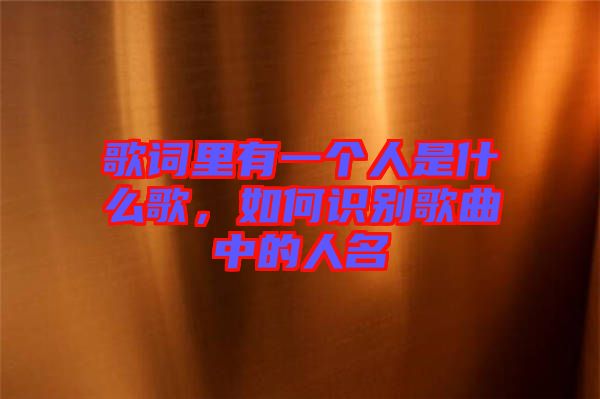 歌詞里有一個人是什么歌，如何識別歌曲中的人名