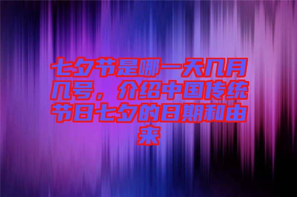 七夕節是哪一天幾月幾號，介紹中國傳統節日七夕的日期和由來
