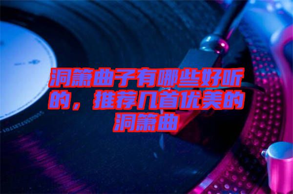 洞簫曲子有哪些好聽(tīng)的，推薦幾首優(yōu)美的洞簫曲