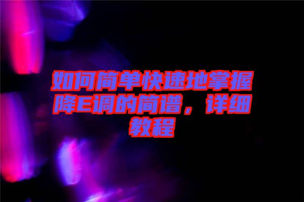 如何簡單快速地掌握降E調的簡譜，詳細教程