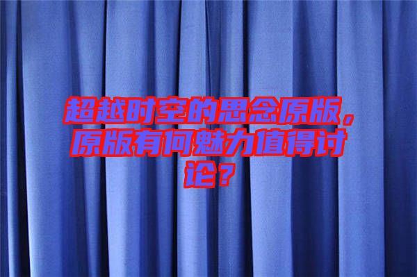 超越時(shí)空的思念原版，原版有何魅力值得討論？
