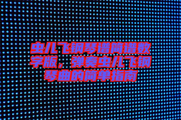 蟲兒飛鋼琴譜簡譜數字版，彈奏蟲兒飛鋼琴曲的簡單指南