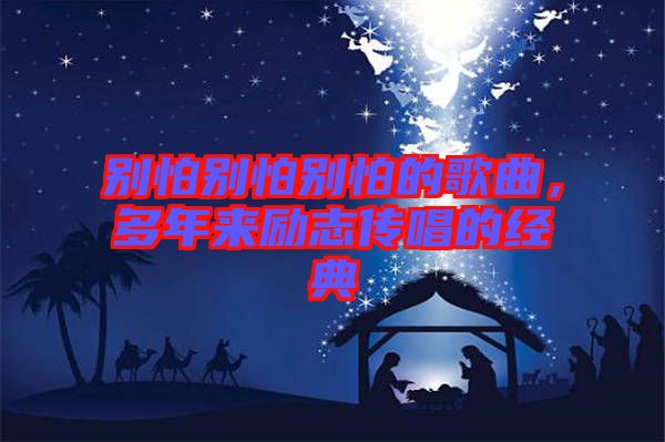 別怕別怕別怕的歌曲，多年來勵志傳唱的經典