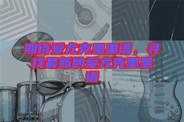 期待愛尤克里里譜，尋找最新的愛尤克里里譜