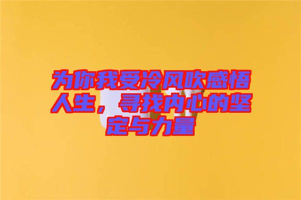 為你我受冷風(fēng)吹感悟人生，尋找內(nèi)心的堅(jiān)定與力量