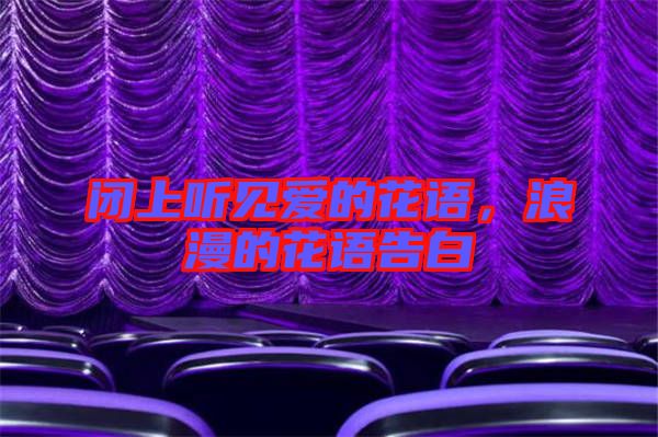 閉上聽見愛的花語，浪漫的花語告白