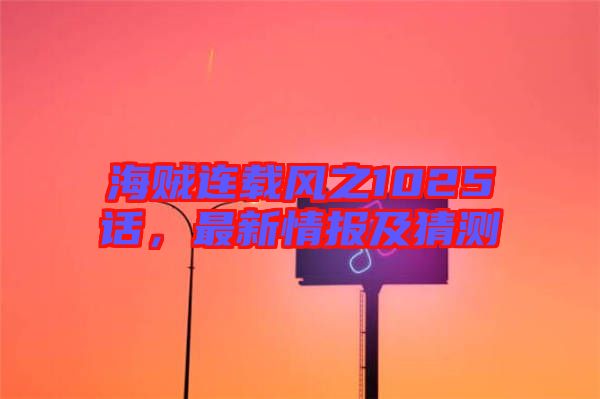海賊連載風之1025話，最新情報及猜測