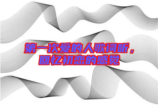 第一次愛的人歌詞聽，回憶初戀的感覺