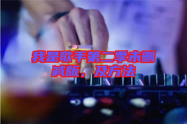 我是歌手第二季未刪減版，及方法