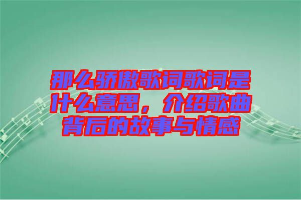 那么驕傲歌詞歌詞是什么意思，介紹歌曲背后的故事與情感
