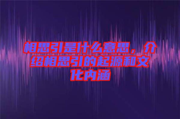 相思引是什么意思，介紹相思引的起源和文化內涵
