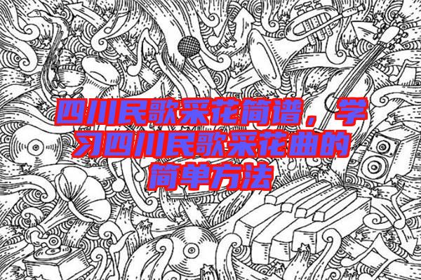 四川民歌采花簡譜，學習四川民歌采花曲的簡單方法