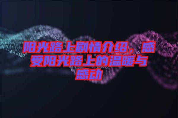 陽光路上劇情介紹，感受陽光路上的溫暖與感動