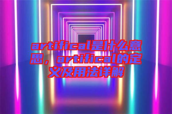 artifical是什么意思，artifical的定義及用法詳解