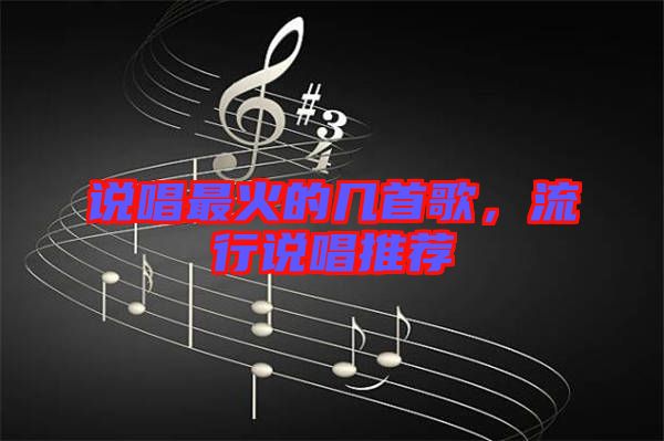 說(shuō)唱最火的幾首歌，流行說(shuō)唱推薦