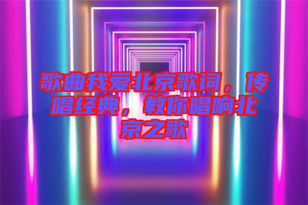 歌曲我愛北京歌詞，傳唱經(jīng)典，教你唱響北京之歌