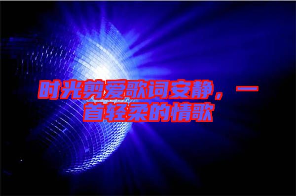 時光剪愛歌詞安靜，一首輕柔的情歌