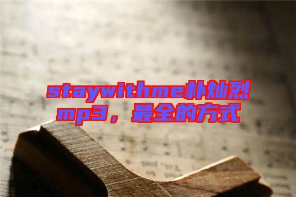 staywithme樸燦烈mp3，最全的方式