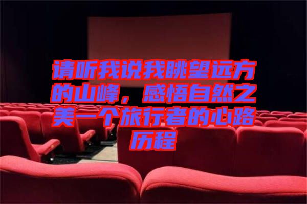 請聽我說我眺望遠(yuǎn)方的山峰，感悟自然之美一個旅行者的心路歷程