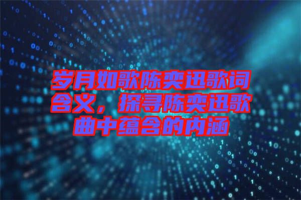 歲月如歌陳奕迅歌詞含義，探尋陳奕迅歌曲中蘊含的內涵