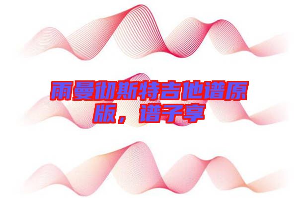 雨曼徹斯特吉他譜原版，譜子享