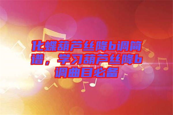 化蝶葫蘆絲降b調簡譜，學習葫蘆絲降b調曲目必備