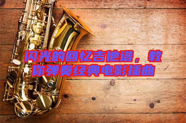閃光的回憶吉他譜，教你彈奏經典電影插曲