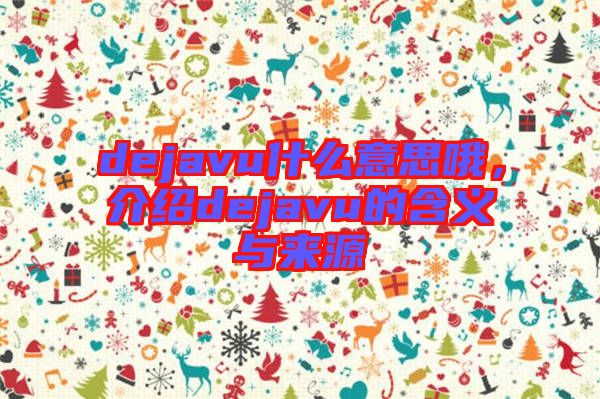 dejavu什么意思哦，介紹dejavu的含義與來源