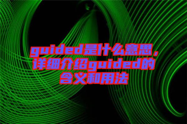 guided是什么意思，詳細介紹guided的含義和用法