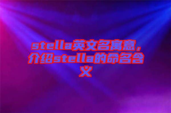 stella英文名寓意，介紹stella的命名含義