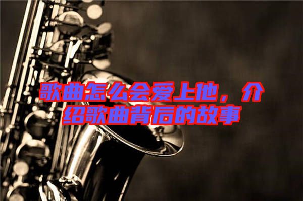 歌曲怎么會愛上他，介紹歌曲背后的故事