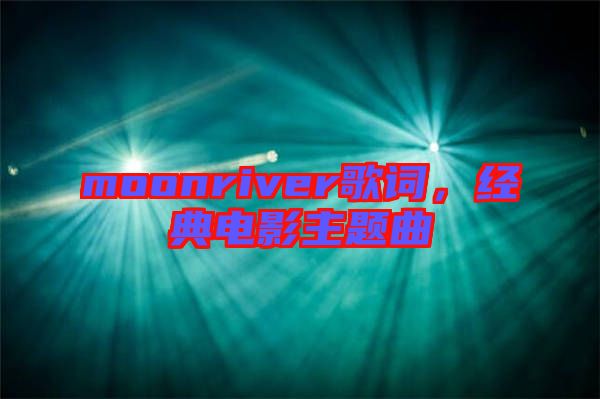 moonriver歌詞，經典電影主題曲