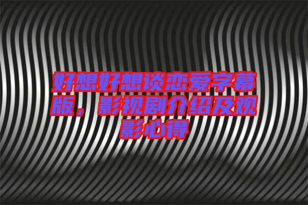 好想好想談戀愛字幕版，影視劇介紹及觀影心得