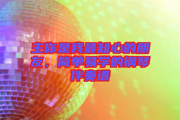 主你是我最知心的朋友，簡單易學的鋼琴伴奏譜