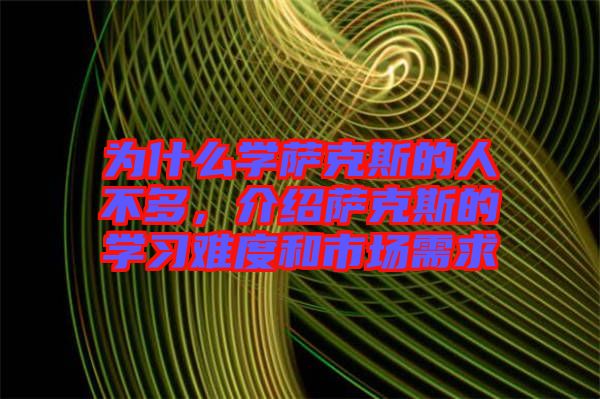 為什么學薩克斯的人不多，介紹薩克斯的學習難度和市場需求