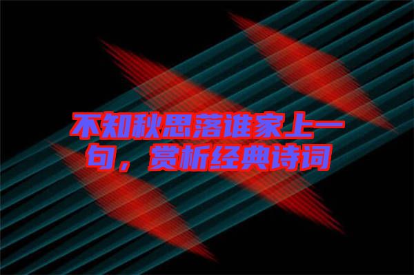 不知秋思落誰家上一句，賞析經典詩詞