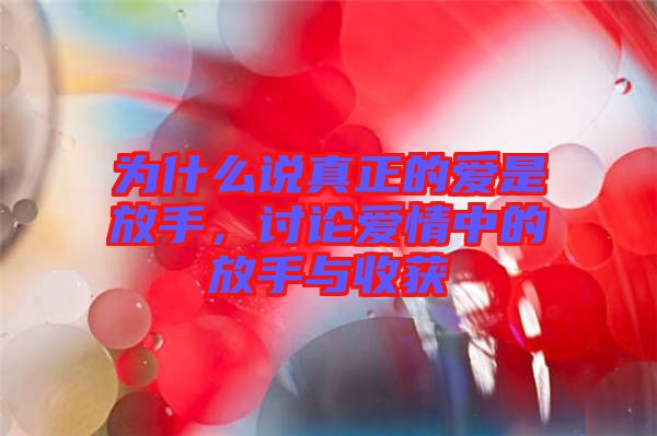 為什么說(shuō)真正的愛(ài)是放手，討論愛(ài)情中的放手與收獲