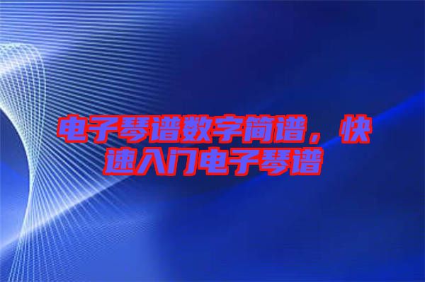 電子琴譜數字簡譜，快速入門電子琴譜