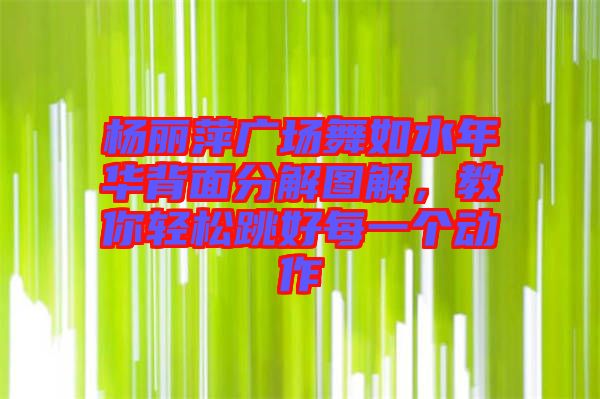 楊麗萍廣場舞如水年華背面分解圖解，教你輕松跳好每一個動作