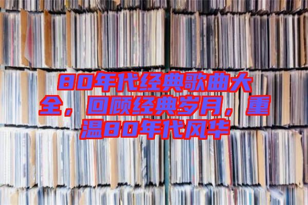 80年代經典歌曲大全，回顧經典歲月，重溫80年代風華