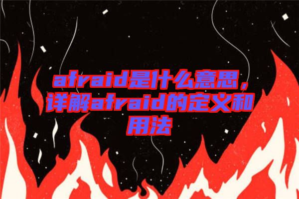 afraid是什么意思，詳解afraid的定義和用法