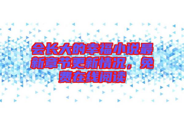 會長大的幸福小說最新章節更新情況，免費在線閱讀