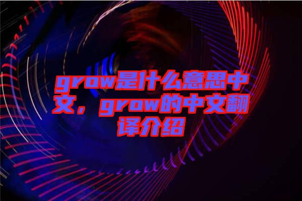grow是什么意思中文，grow的中文翻譯介紹
