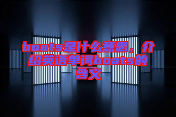 boats是什么意思，介紹英語單詞boats的含義