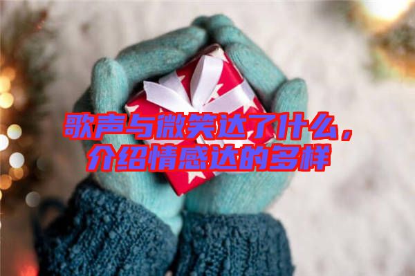 歌聲與微笑達了什么，介紹情感達的多樣